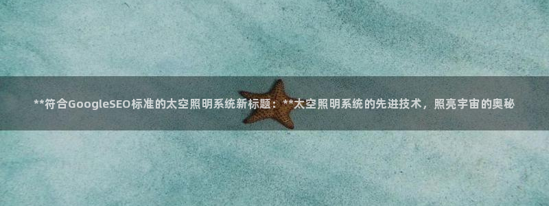 **符合GoogleSEO标准的太空照明系统新标题：**太空照明系统的先进技术，照亮宇宙的奥秘