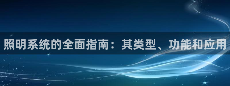 照明系统的全面指南：其类型、功能和应用