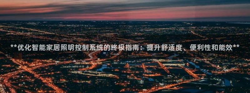 **优化智能家居照明控制系统的终极指南：提升舒适度、便利性和能效**