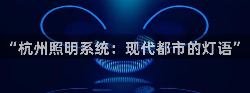 “杭州照明系统：现代都市的灯语”