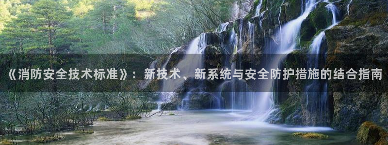 《消防安全技术标准》:新技术、新系统与安全防护措施的结合指南
