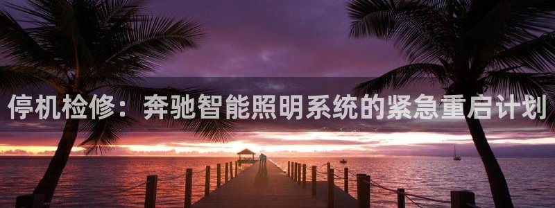 停机检修：奔驰智能照明系统的紧急重启计划