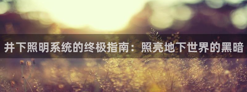 井下照明系统的终极指南：照亮地下世界的黑暗