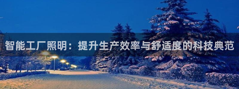 智能工厂照明：提升生产效率与舒适度的科技典范