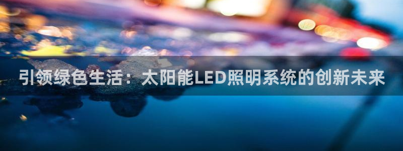 引领绿色生活：太阳能LED照明系统的创新未来